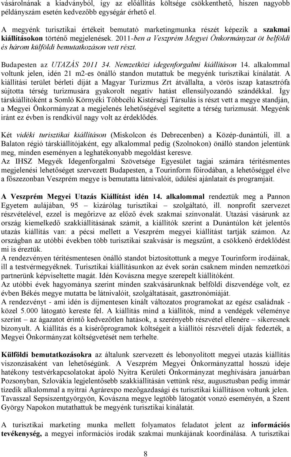 2011-ben a Veszprém Megyei Önkormányzat öt belföldi és három külföldi bemutatkozáson vett részt. Budapesten az UTAZÁS 2011 34. Nemzetközi idegenforgalmi kiállításon 14.