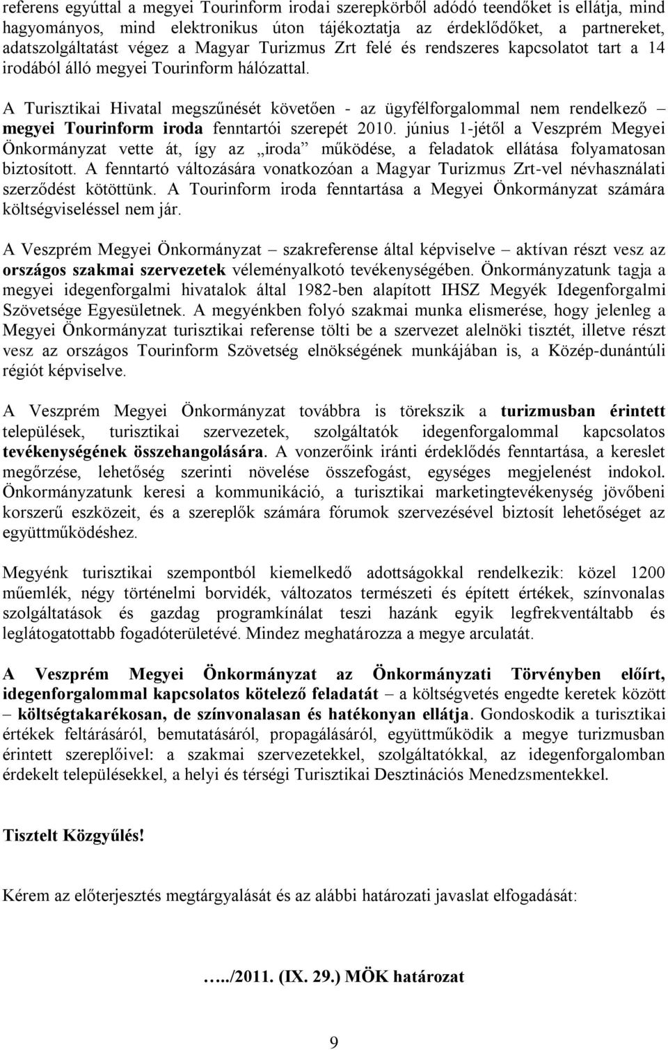 A Turisztikai Hivatal megszűnését követően - az ügyfélforgalommal nem rendelkező megyei Tourinform iroda fenntartói szerepét 2010.