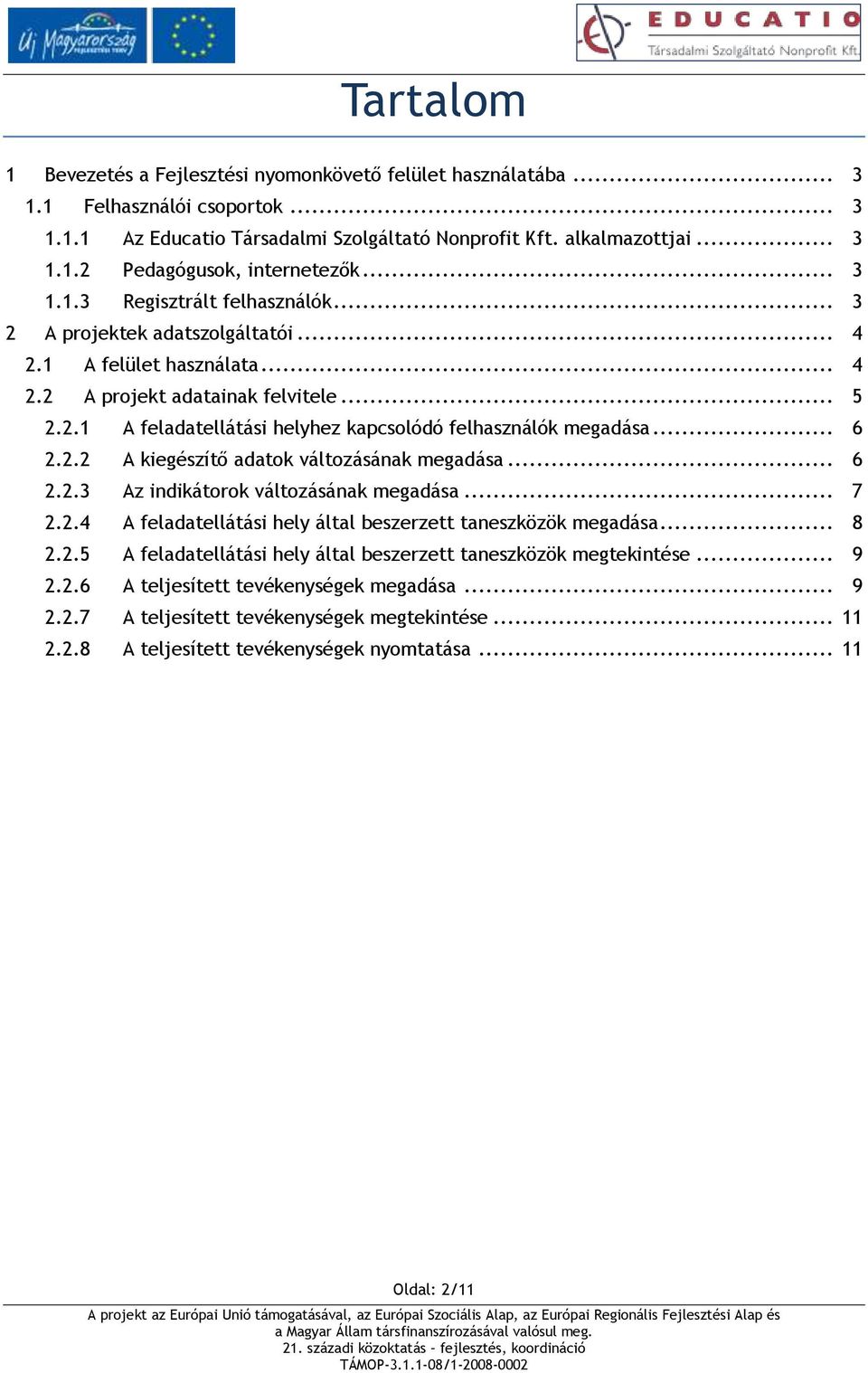 .. 6 2.2.2 A kiegészítő adatok változásának megadása... 6 2.2.3 Az indikátorok változásának megadása... 7 2.2.4 A feladatellátási hely által beszerzett taneszközök megadása... 8 2.2.5 A feladatellátási hely által beszerzett taneszközök megtekintése.