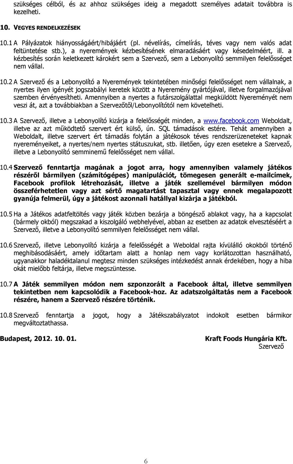 a kézbesítés során keletkezett károkért sem a Szervező, sem a Lebonyolító semmilyen felelősséget nem vállal. 10.