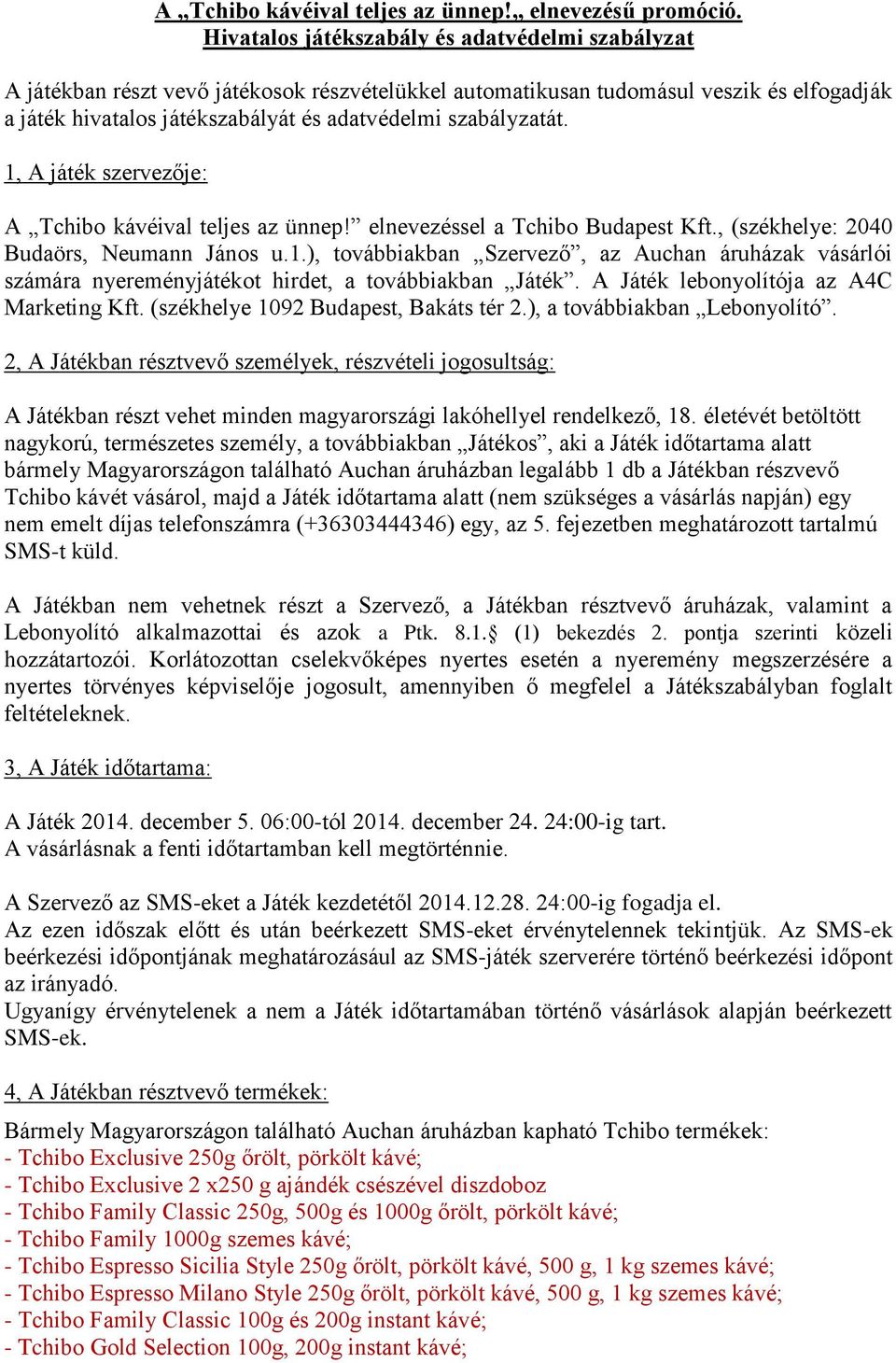 szabályzatát. 1, A játék szervezője: A Tchibo kávéival teljes az ünnep! elnevezéssel a Tchibo Budapest Kft., (székhelye: 2040 Budaörs, Neumann János u.1.), továbbiakban Szervező, az Auchan áruházak vásárlói számára nyereményjátékot hirdet, a továbbiakban Játék.