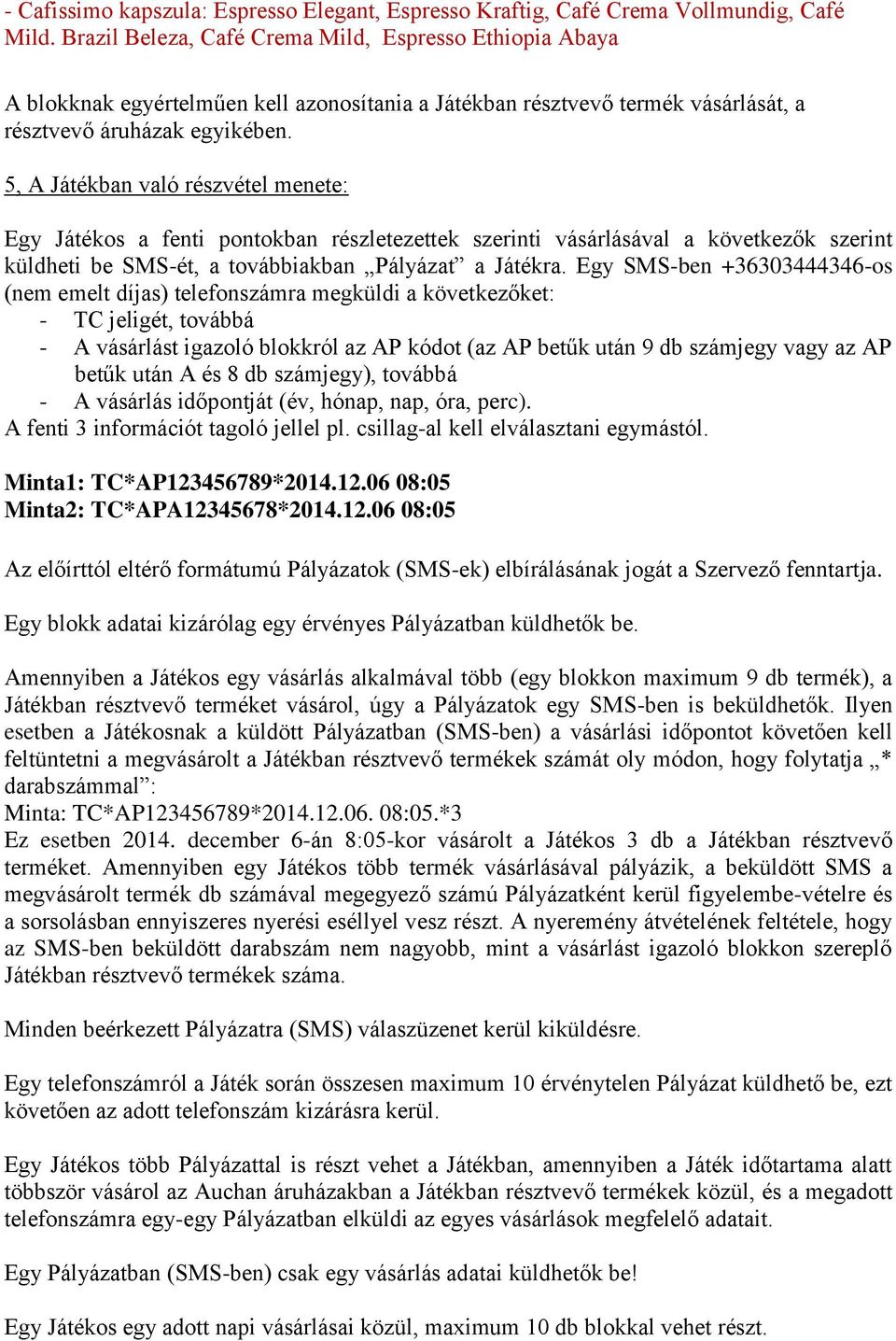 5, A Játékban való részvétel menete: Egy Játékos a fenti pontokban részletezettek szerinti vásárlásával a következők szerint küldheti be SMS-ét, a továbbiakban Pályázat a Játékra.