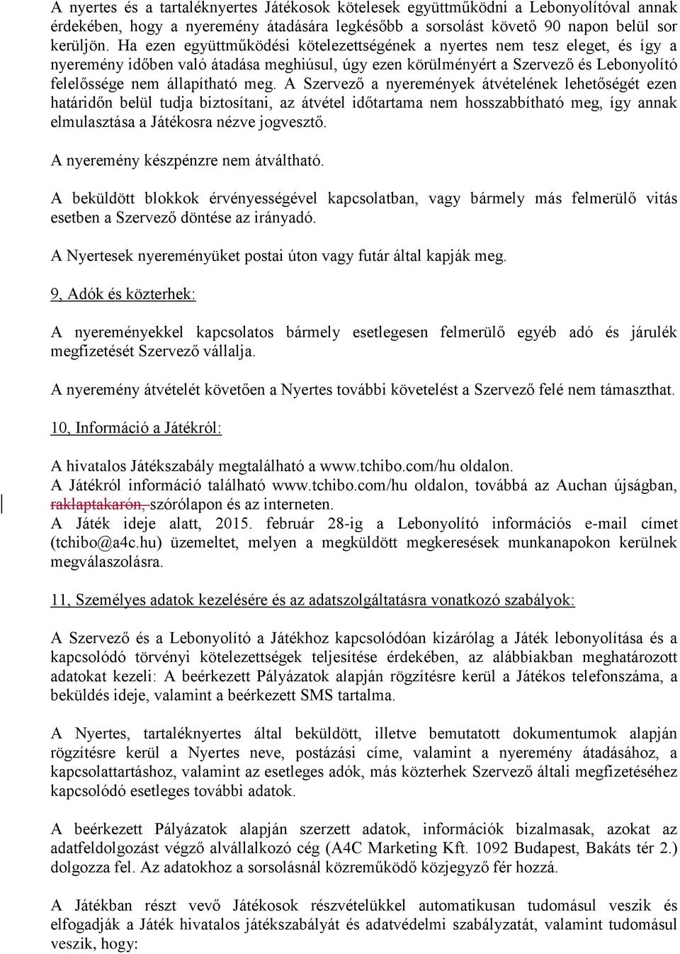 A Szervező a nyeremények átvételének lehetőségét ezen határidőn belül tudja biztosítani, az átvétel időtartama nem hosszabbítható meg, így annak elmulasztása a Játékosra nézve jogvesztő.