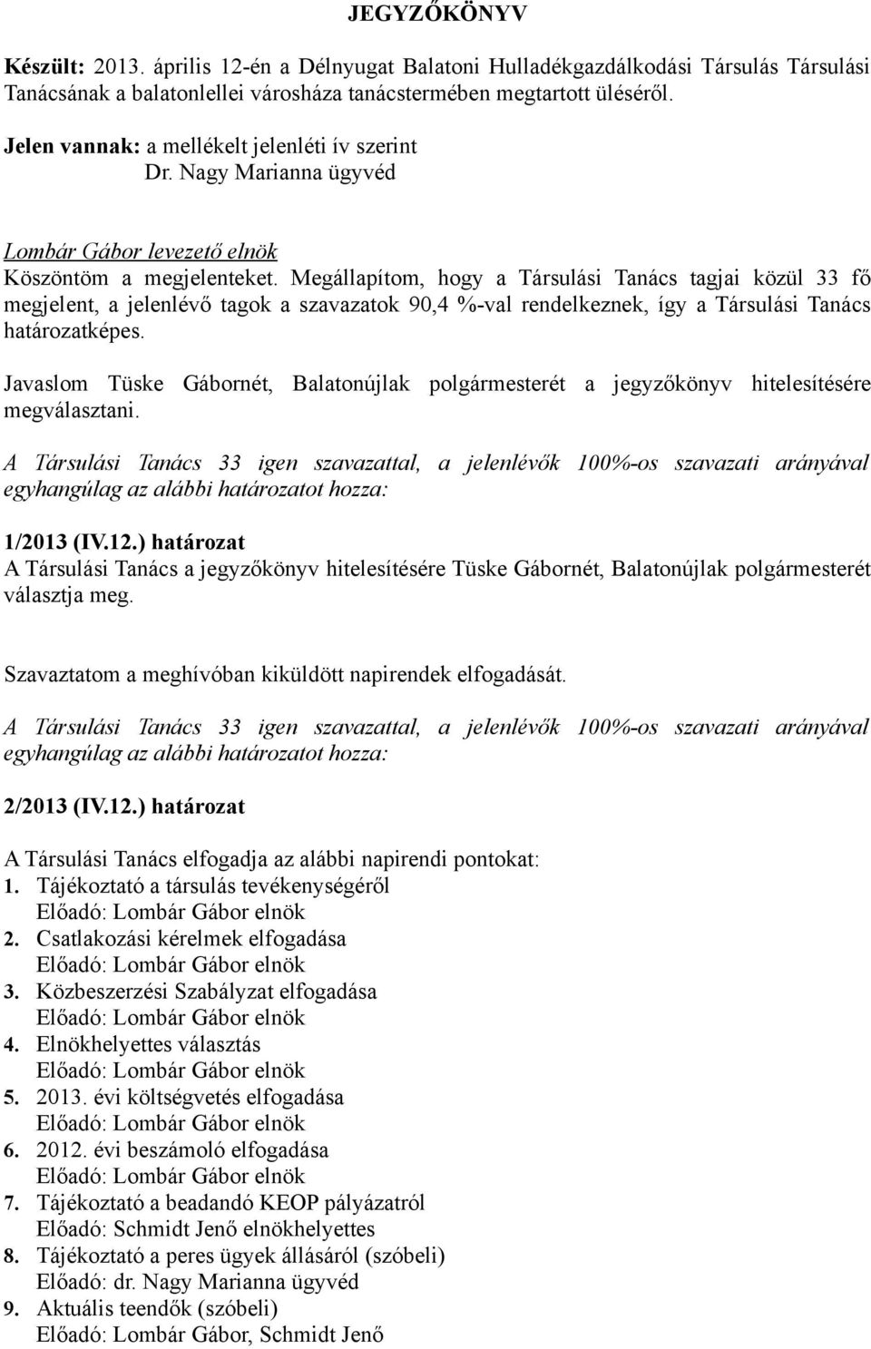 Megállapítom, hogy a Társulási Tanács tagjai közül 33 fő megjelent, a jelenlévő tagok a szavazatok 90,4 %-val rendelkeznek, így a Társulási Tanács határozatképes.