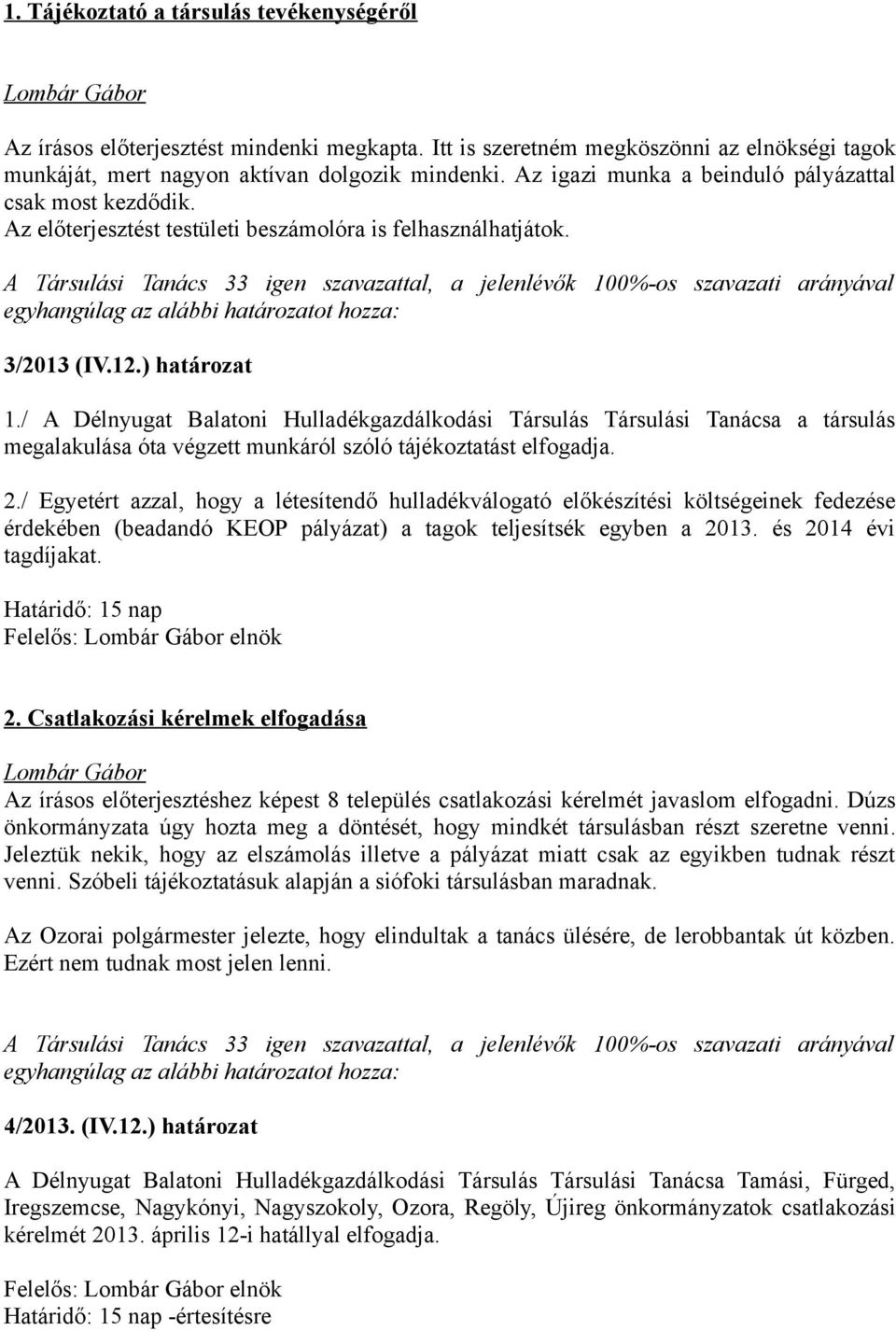 / A Délnyugat Balatoni Hulladékgazdálkodási Társulás Társulási Tanácsa a társulás megalakulása óta végzett munkáról szóló tájékoztatást elfogadja. 2.