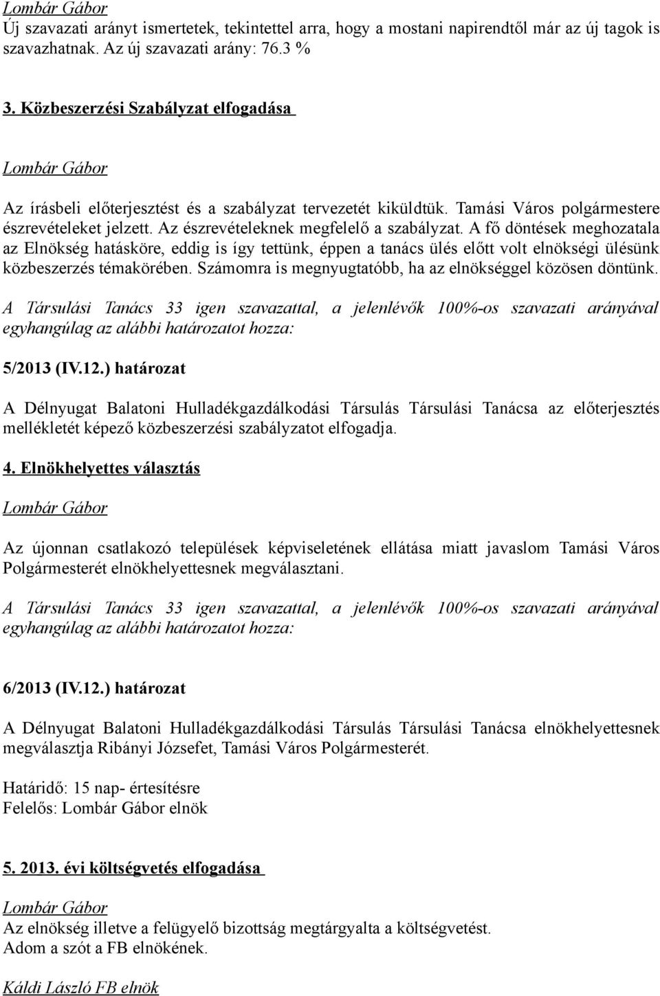 A fő döntések meghozatala az Elnökség hatásköre, eddig is így tettünk, éppen a tanács ülés előtt volt elnökségi ülésünk közbeszerzés témakörében.