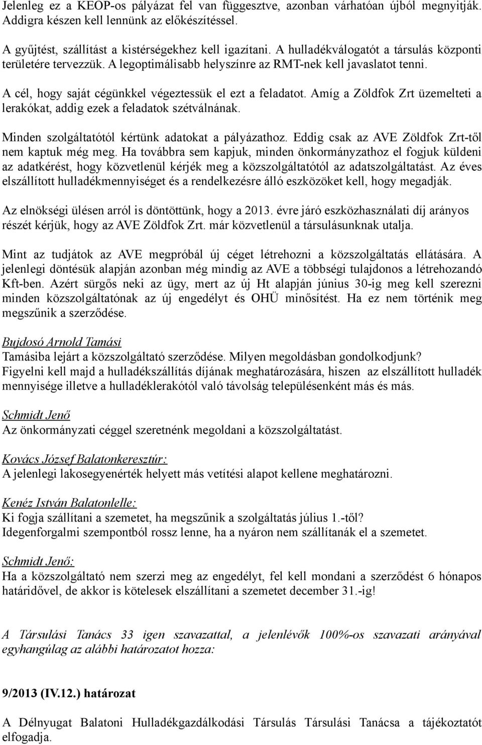 Amíg a Zöldfok Zrt üzemelteti a lerakókat, addig ezek a feladatok szétválnának. Minden szolgáltatótól kértünk adatokat a pályázathoz. Eddig csak az AVE Zöldfok Zrt-től nem kaptuk még meg.