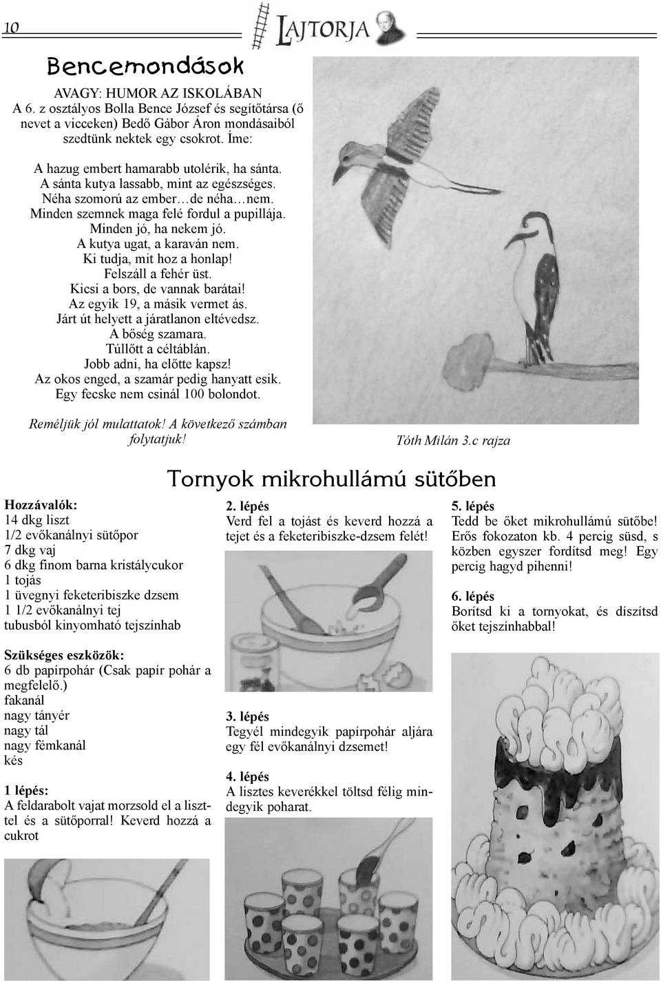 A kutya ugat, a karaván nem. Ki tudja, mit hoz a honlap! Felszáll a fehér üst. Kicsi a bors, de vannak barátai! Az egyik 19, a másik vermet ás. Járt út helyett a járatlanon eltévedsz. A bőség szamara.