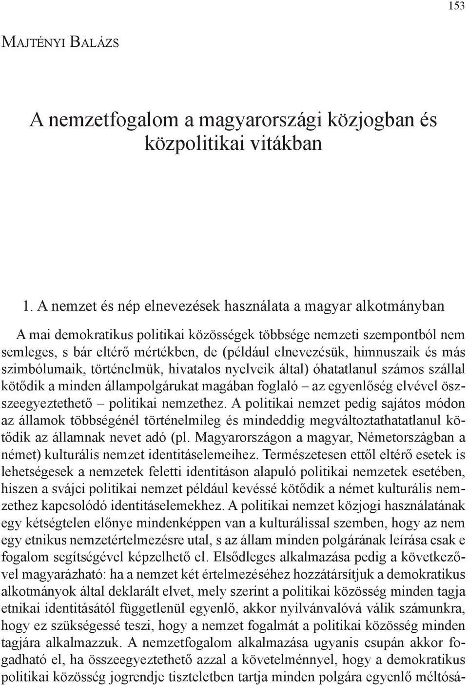 himnuszaik és más szimbólumaik, történelmük, hivatalos nyelveik által) óhatatlanul számos szállal kötődik a minden állampolgárukat magában foglaló az egyenlőség elvével öszszeegyeztethető politikai