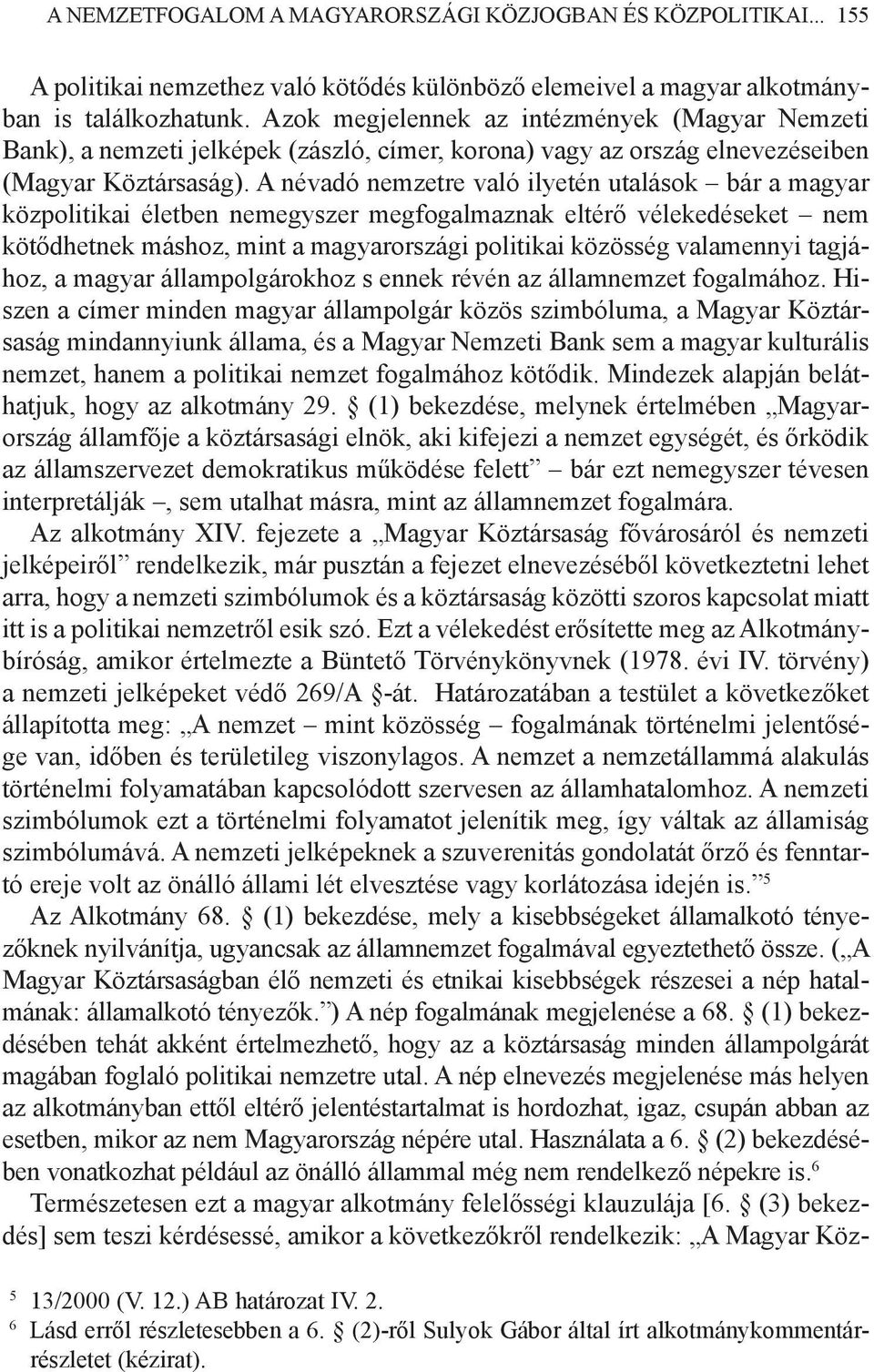 A névadó nemzetre való ilyetén utalások bár a magyar közpolitikai életben nemegyszer megfogalmaznak eltérő vélekedéseket nem kötődhetnek máshoz, mint a magyarországi politikai közösség valamennyi