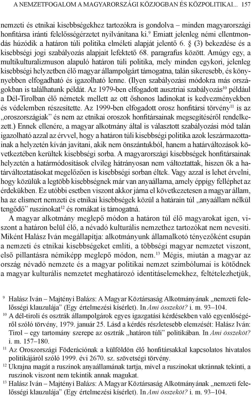 Amúgy egy, a multikulturalizmuson alapuló határon túli politika, mely minden egykori, jelenleg kisebbségi helyzetben élő magyar állampolgárt támogatna, talán sikeresebb, és könynyebben elfogadható és