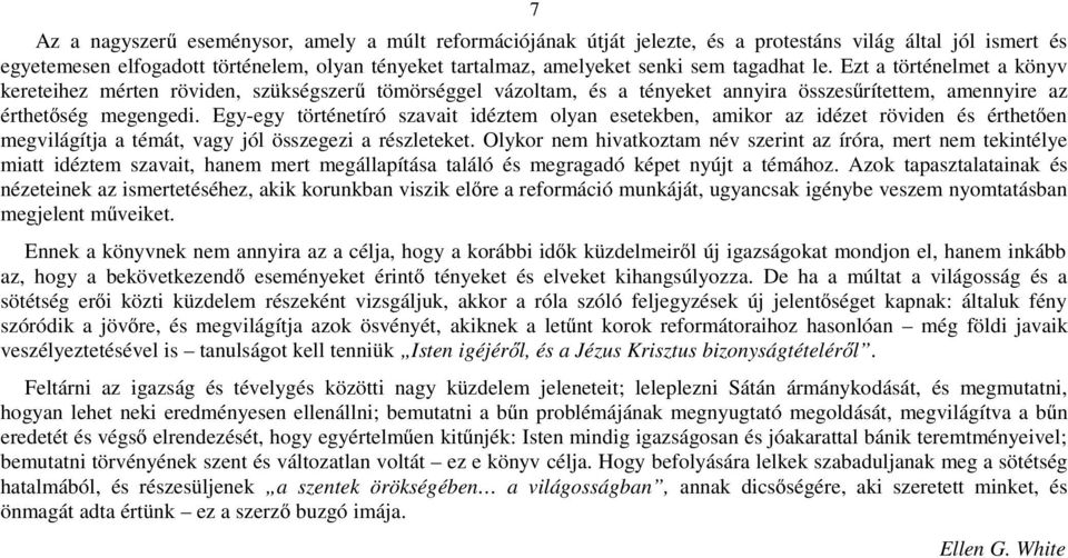 Egy-egy történetíró szavait idéztem olyan esetekben, amikor az idézet röviden és érthetően megvilágítja a témát, vagy jól összegezi a részleteket.