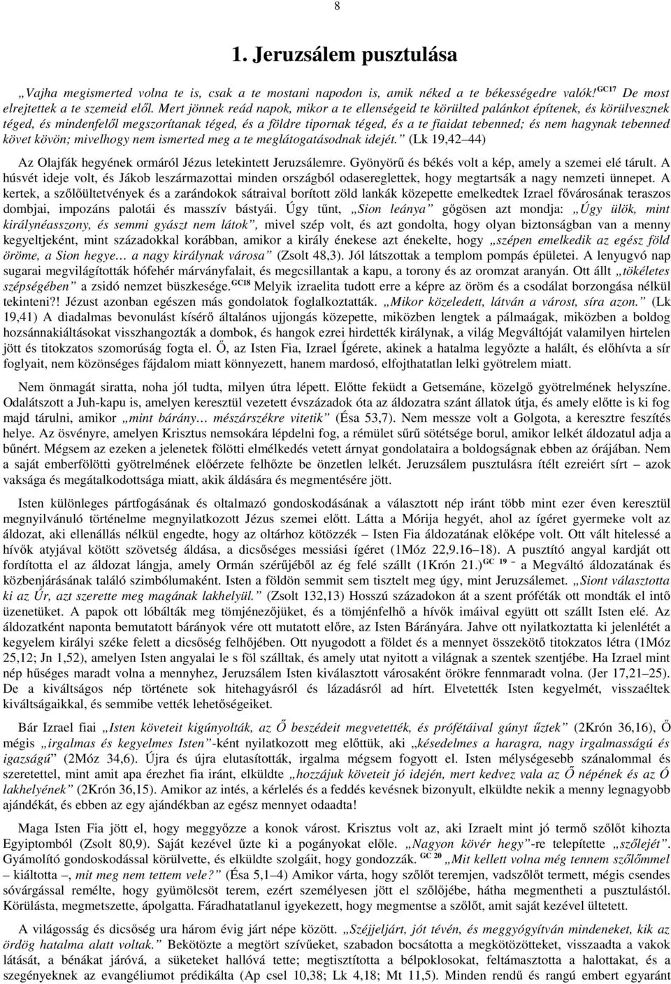 hagynak tebenned követ kövön; mivelhogy nem ismerted meg a te meglátogatásodnak idejét. (Lk 19,42 44) Az Olajfák hegyének ormáról Jézus letekintett Jeruzsálemre.