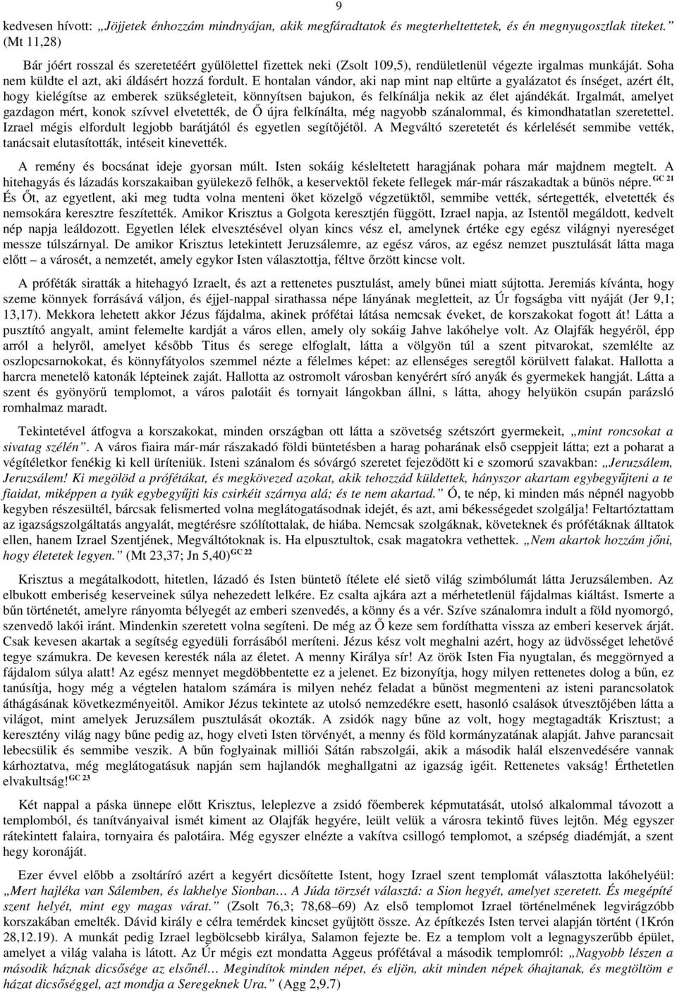 E hontalan vándor, aki nap mint nap eltűrte a gyalázatot és ínséget, azért élt, hogy kielégítse az emberek szükségleteit, könnyítsen bajukon, és felkínálja nekik az élet ajándékát.