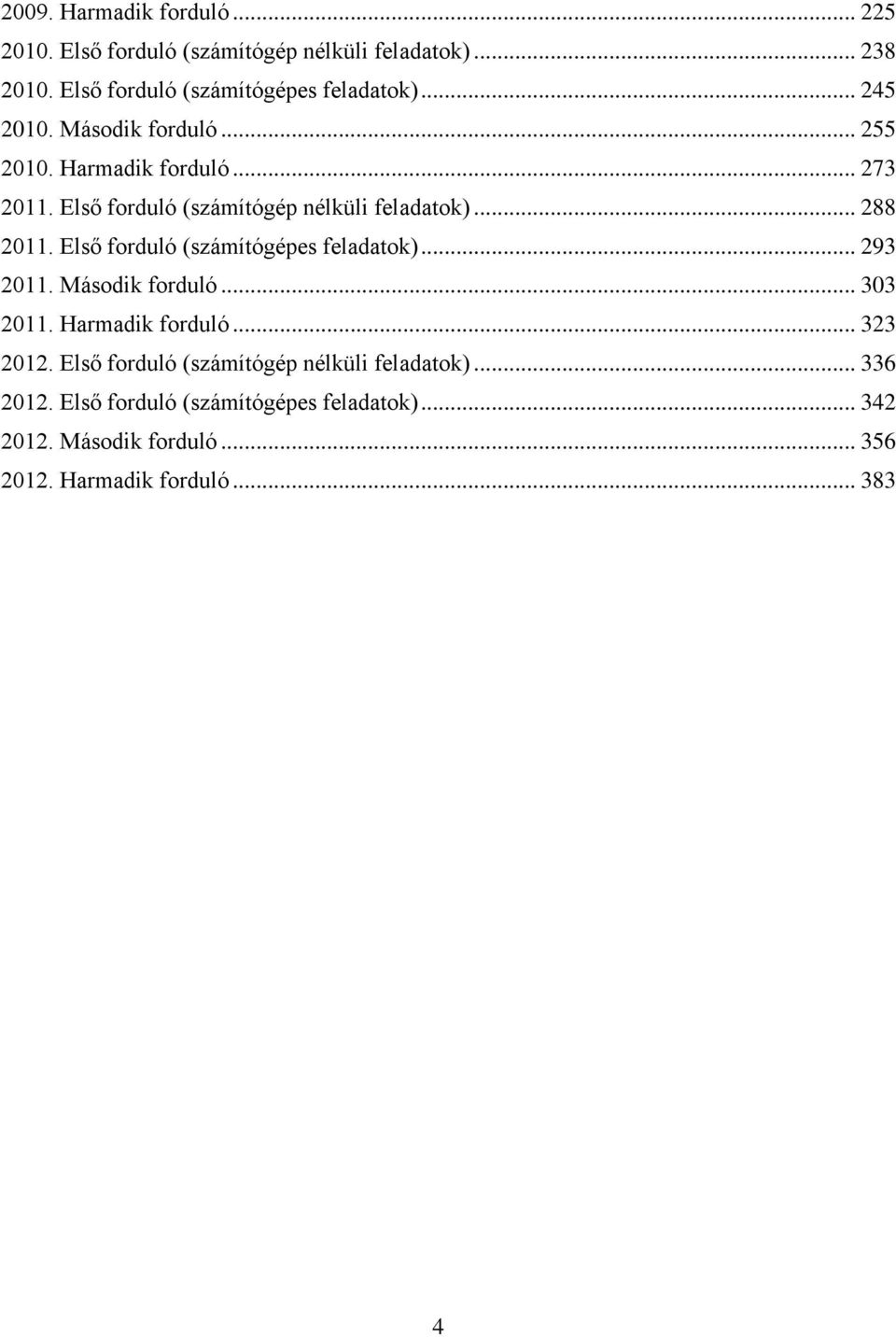 Első forduló (számítógépes feladatok)... 293 2011. Második forduló... 303 2011. Harmadik forduló... 323 2012.