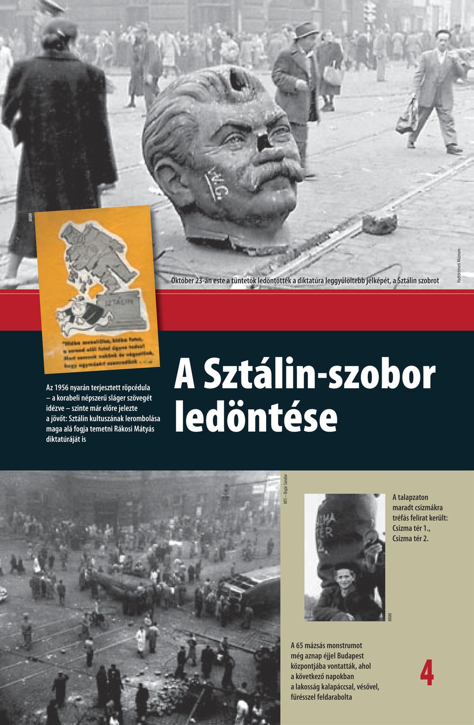 Mátyás diktatúráját is A Sztálin-szobor ledöntése A talapzaton maradt csizmákra tréfás felirat került: Csizma tér 1., Csizma tér 2.