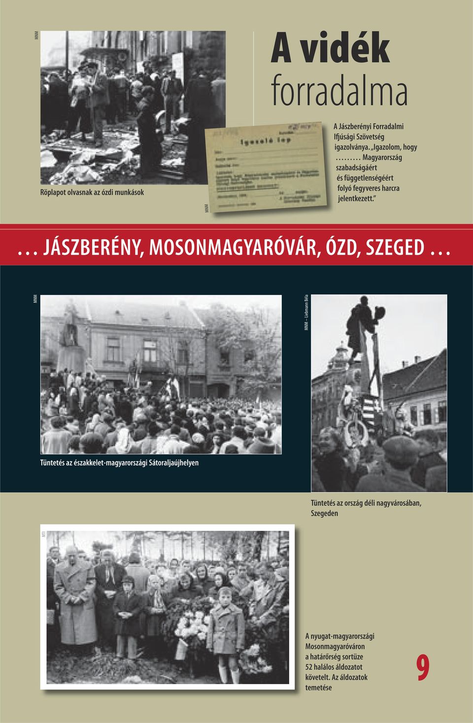 JÁSZBERÉNY, MOSONMAGYARÓVÁR, ÓZD, SZEGED Tüntetés az északkelet-magyarországi Sátoraljaújhelyen Tüntetés az ország déli