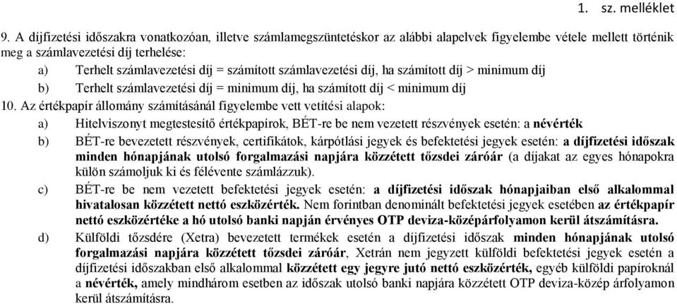 Az értékpapír állomány számításánál figyelembe vett vetítési alapok: a) Hitelviszonyt megtestesítő értékpapírok, BÉT-re be nem vezetett részvények esetén: a névérték b) BÉT-re bevezetett részvények,