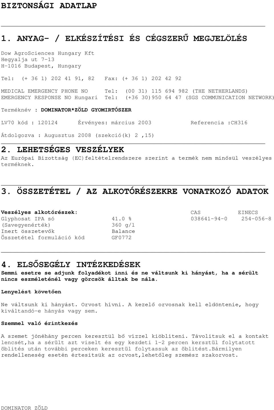 (00 31) 115 694 982 (THE NETHERLANDS) EMERGENCY RESPONSE NO Hungari Tel: (+36 30)950 64 47 (SGS COMMUNICATION NETWORK) Terméknév : DOMINATOR*ZÖLD GYOMIRTÓSZER LV70 kód : 120124 Érvényes: március 2003