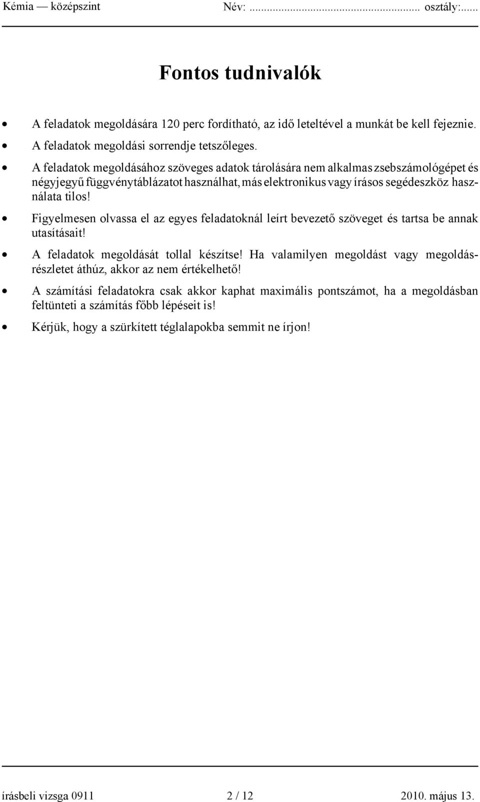 Figyelmesen olvassa el az egyes feladatoknál leírt bevezető szöveget és tartsa be annak utasításait! A feladatok megoldását tollal készítse!