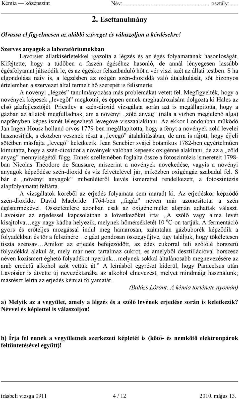 Kifejtette, hogy a tüdőben a faszén égéséhez hasonló, de annál lényegesen lassúbb égésfolyamat játszódik le, és az égéskor felszabaduló hőt a vér viszi szét az állati testben.