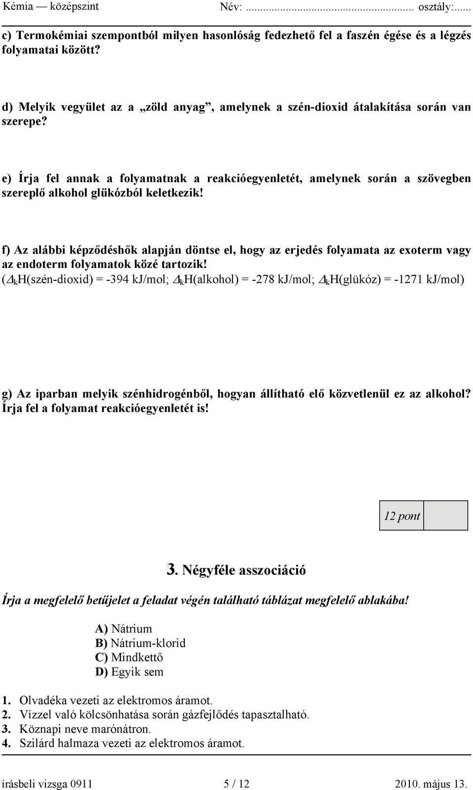 f) Az alábbi képződéshők alapján döntse el, hogy az erjedés folyamata az exoterm vagy az endoterm folyamatok közé tartozik!