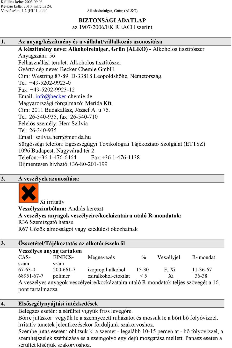 cég neve: Becker Chemie GmbH. Cím: Westring 87-89. D-33818 Leopoldshöhe, Németország. Tel: +49-5202-9923-0 Fax: +49-5202-9923-12 Email: info@becker-chemie.de Magyarországi forgalmazó: Merida Kft.