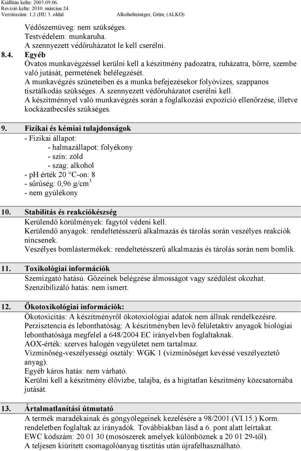 A munkavégzés szüneteiben és a munka befejezésekor folyóvizes, szappanos tisztálkodás szükséges. A szennyezett védőruházatot cserélni kell.