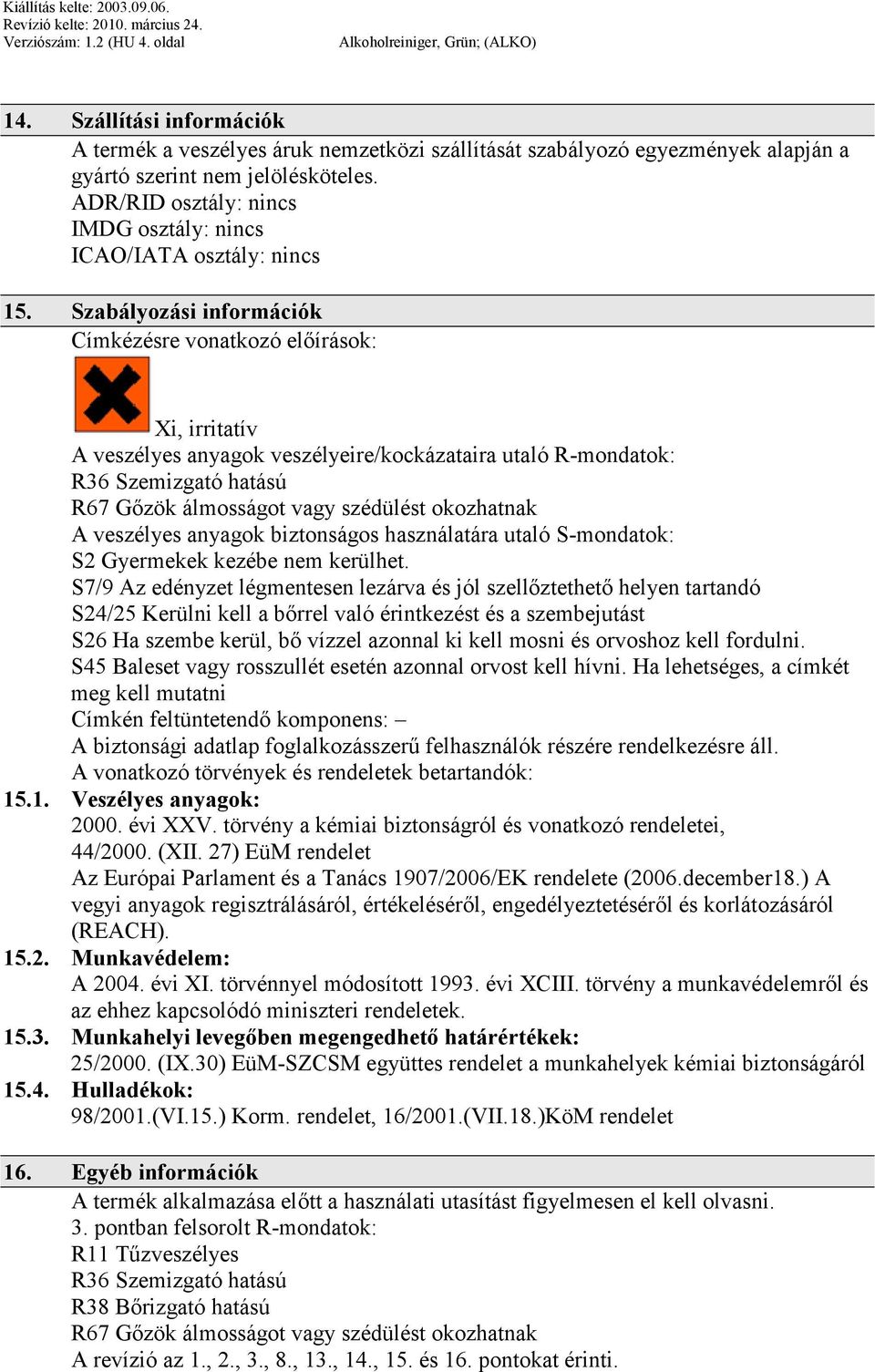 Szabályozási információk Címkézésre vonatkozó előírások: Xi, irritatív A veszélyes anyagok veszélyeire/kockázataira utaló R-mondatok: A veszélyes anyagok biztonságos használatára utaló S-mondatok: S2