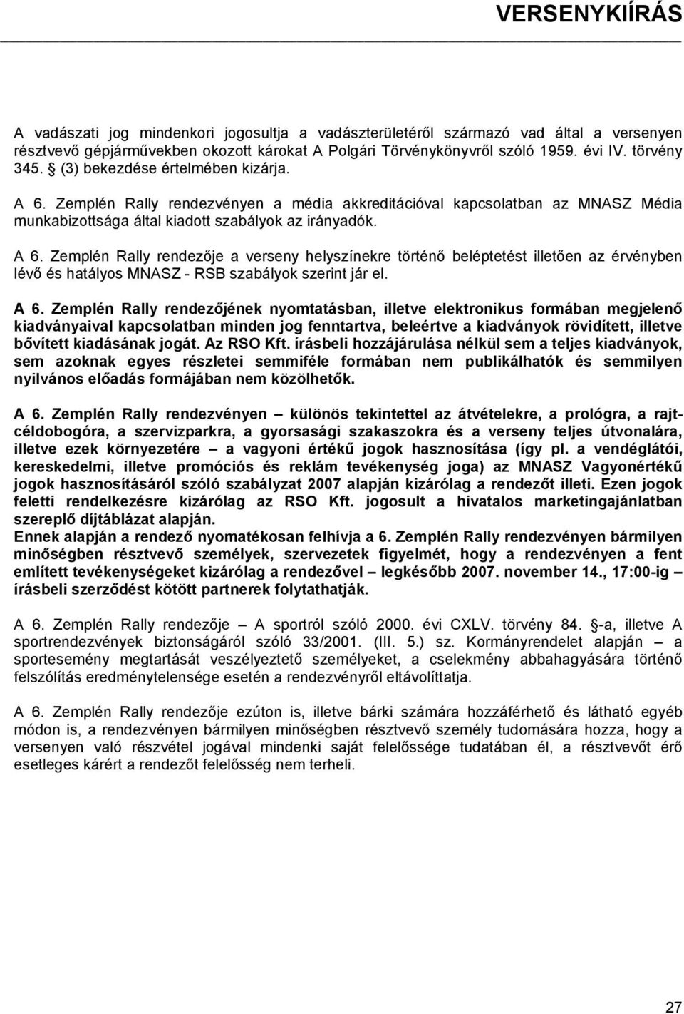 A 6. Zemplén Rally rendezőjének nyomtatásban, illetve elektronikus formában megjelenő kiadványaival kapcsolatban minden jog fenntartva, beleértve a kiadványok rövidített, illetve bővített kiadásának