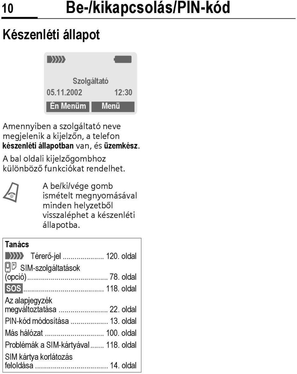 2002 12:30 Én Menüm Menü A be/ki/vége gomb ismételt megnyomásával minden helyzetből visszaléphet a készenléti állapotba. Tanács _ Térerő-jel... 120.