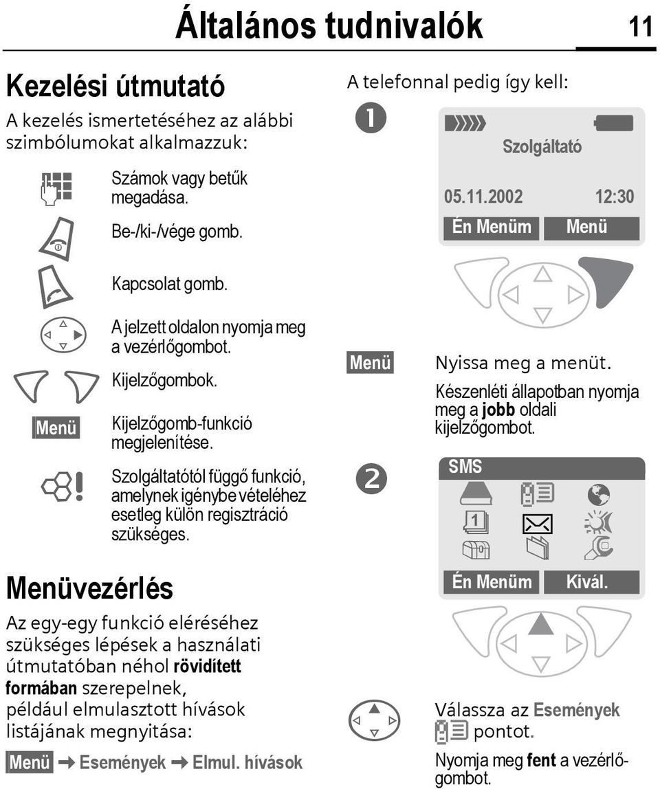 D A jelzett oldalon nyomja meg a vezérlőgombot. < > Kijelzőgombok. Menü L Kijelzőgomb-funkció megjelenítése.