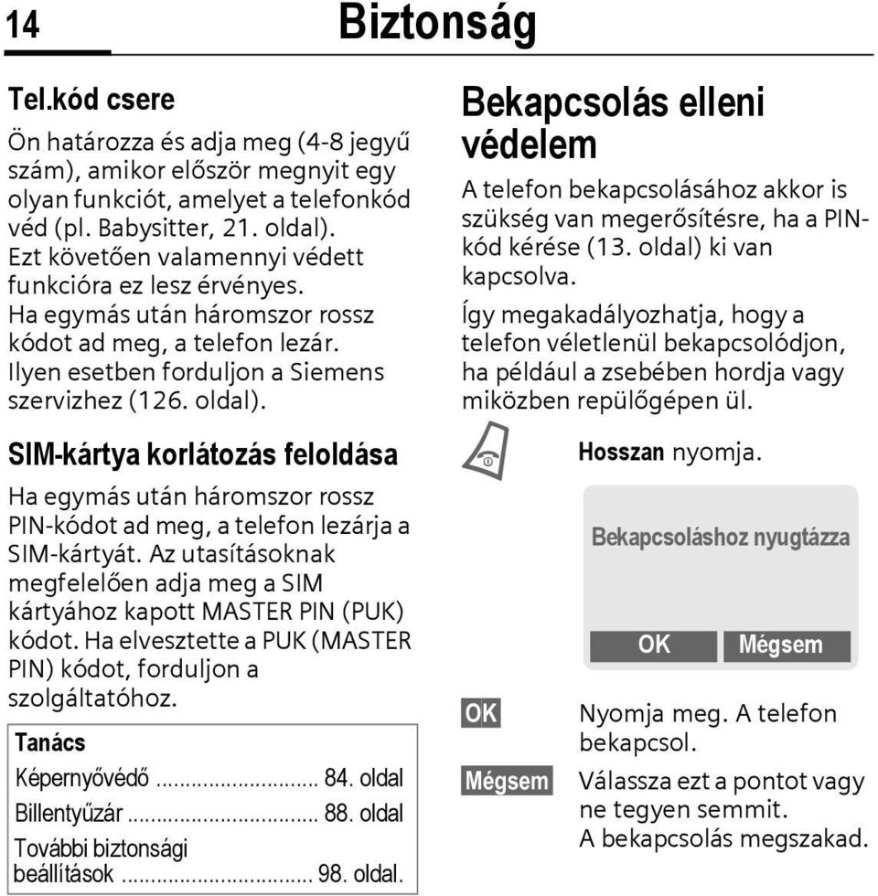 SIM-kártya korlátozás feloldása Ha egymás után háromszor rossz PIN-kódot ad meg, a telefon lezárja a SIM-kártyát. Az utasításoknak megfelelően adja meg a SIM kártyához kapott MASTER PIN (PUK) kódot.