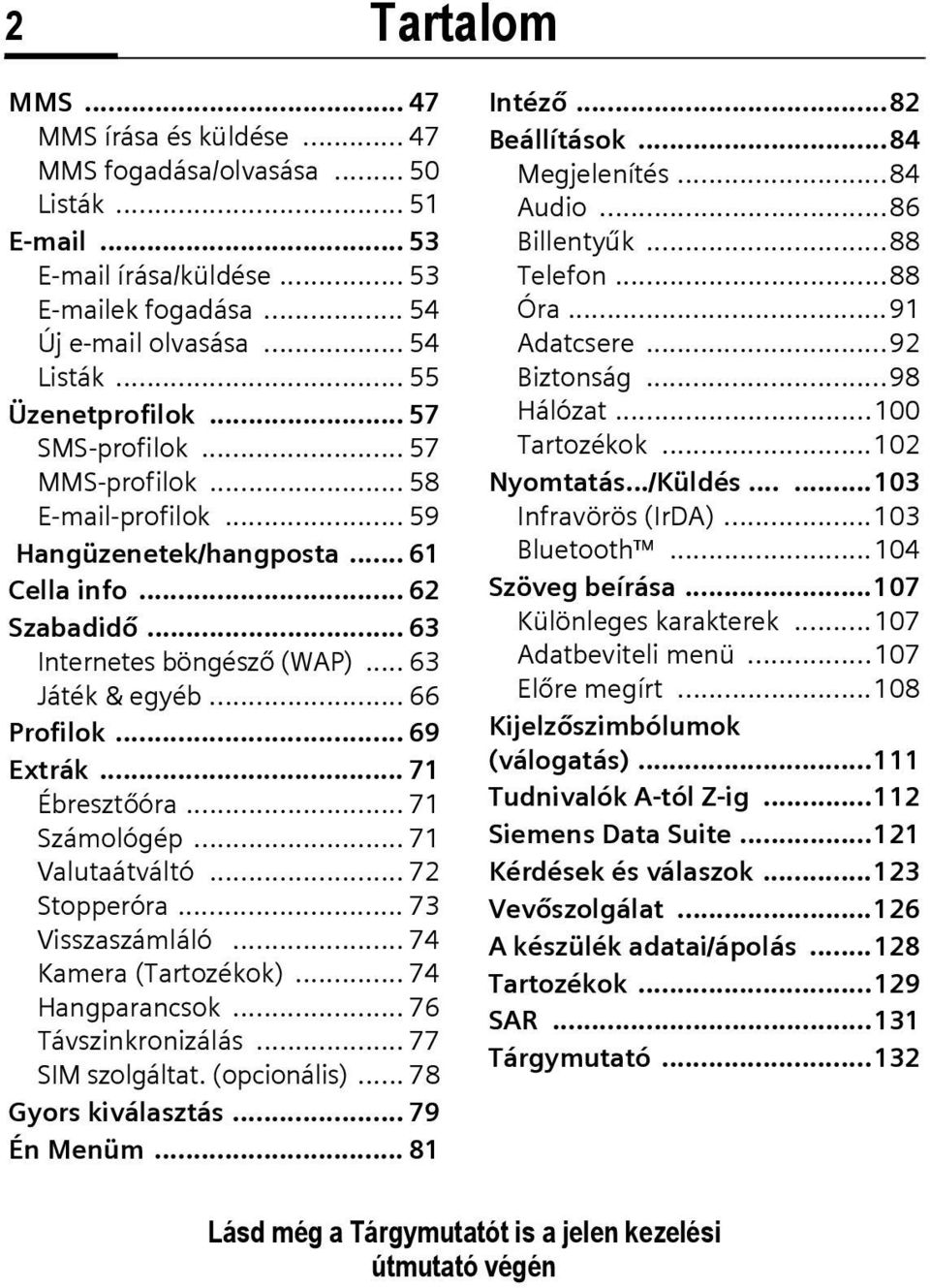 .. 66 Profilok... 69 Extrák... 71 Ébresztőóra... 71 Számológép... 71 Valutaátváltó... 72 Stopperóra... 73 Visszaszámláló... 74 Kamera (Tartozékok)... 74 Hangparancsok... 76 Távszinkronizálás.