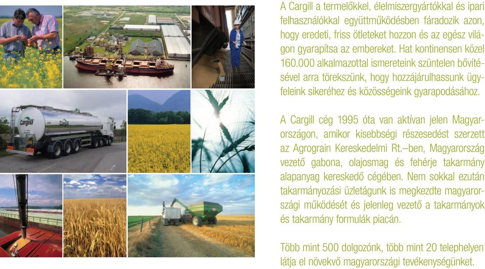 A Cargill cég 1995 óta van aktívan jelen Magyarországon, amikor kisebbségi részesedést szerzett az Agrograin Kereskedelmi Rt.