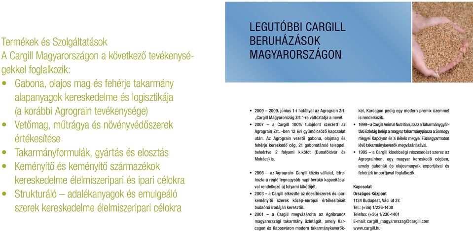 adalékanyagok és emulgeáló szerek kereskedelme élelmiszeripari célokra Legutóbbi Cargill beruházások Magyarországon 2009 2009. június 1-i hatállyal az Agrograin Zrt. Cargill Magyarország Zrt.