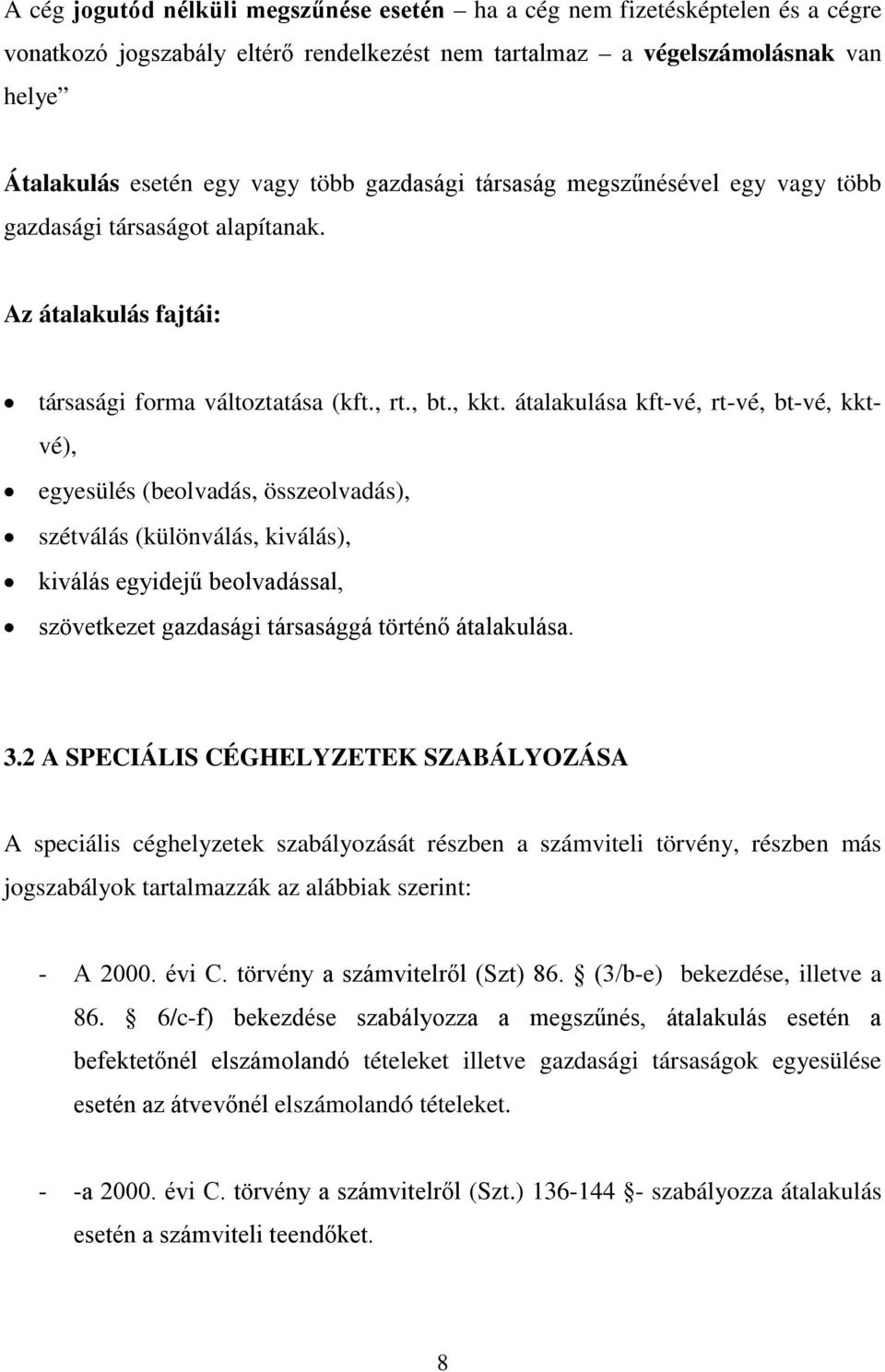 átalakulása kft-vé, rt-vé, bt-vé, kktvé), egyesülés (beolvadás, összeolvadás), szétválás (különválás, kiválás), kiválás egyidejű beolvadással, szövetkezet gazdasági társasággá történő átalakulása. 3.