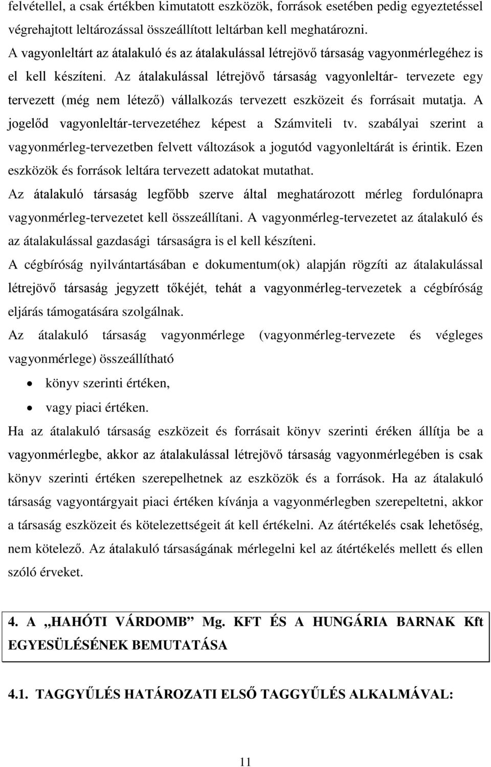 Az átalakulással létrejövő társaság vagyonleltár- tervezete egy tervezett (még nem létező) vállalkozás tervezett eszközeit és forrásait mutatja.