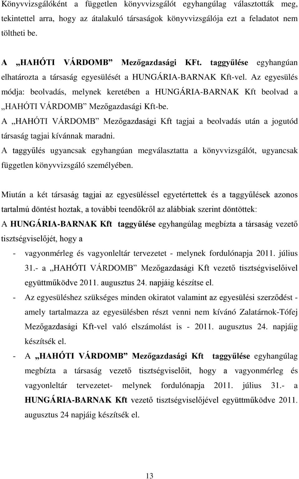 Az egyesülés módja: beolvadás, melynek keretében a HUNGÁRIA-BARNAK Kft beolvad a HAHÓTI VÁRDOMB Mezőgazdasági Kft-be.