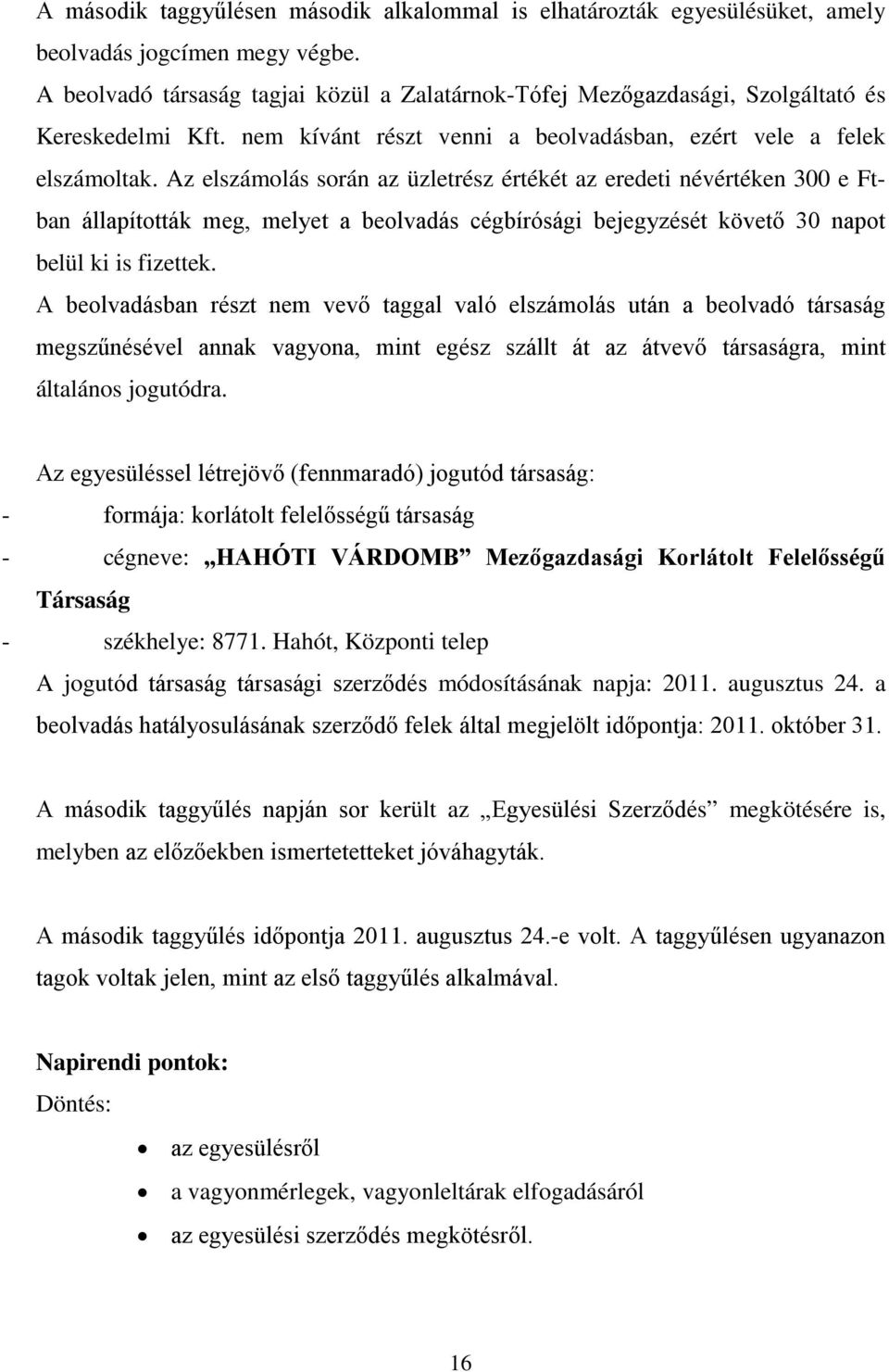 Az elszámolás során az üzletrész értékét az eredeti névértéken 3 e Ftban állapították meg, melyet a beolvadás cégbírósági bejegyzését követő 3 napot belül ki is fizettek.