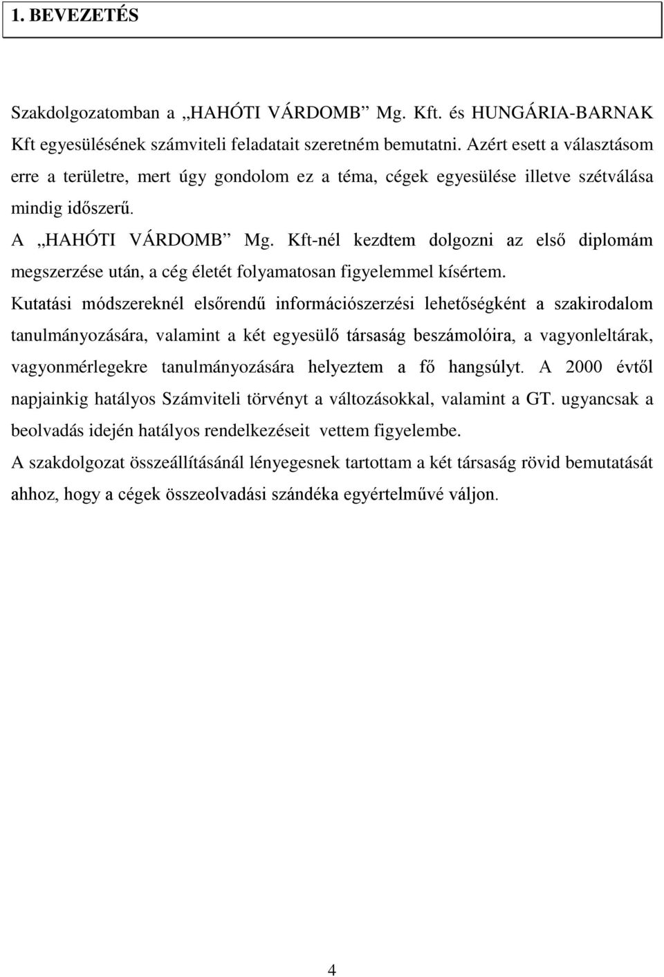 Kft-nél kezdtem dolgozni az első diplomám megszerzése után, a cég életét folyamatosan figyelemmel kísértem.