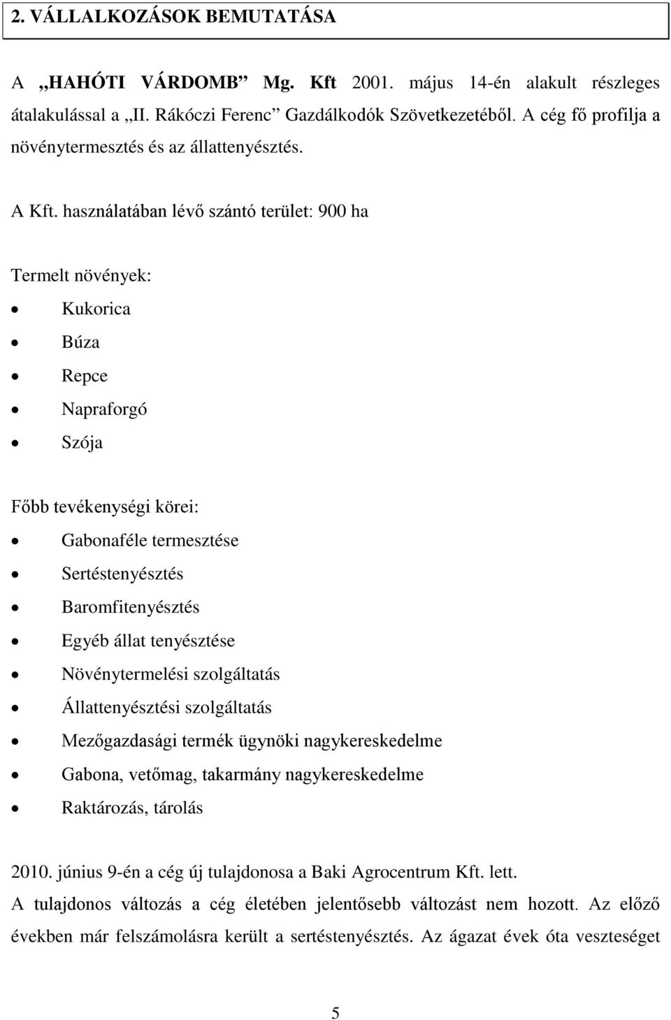 használatában lévő szántó terület: 9 ha Termelt növények: Kukorica Búza Repce Napraforgó Szója Főbb tevékenységi körei: Gabonaféle termesztése Sertéstenyésztés Baromfitenyésztés Egyéb állat