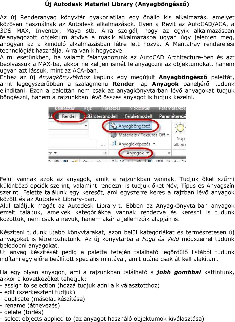 Arra szolgál, hogy az egyik alkalmazásban felanyagozott objektum átvíve a másik alkalmazásba ugyan úgy jelenjen meg, ahogyan az a kiinduló alkalmazásban létre lett hozva.