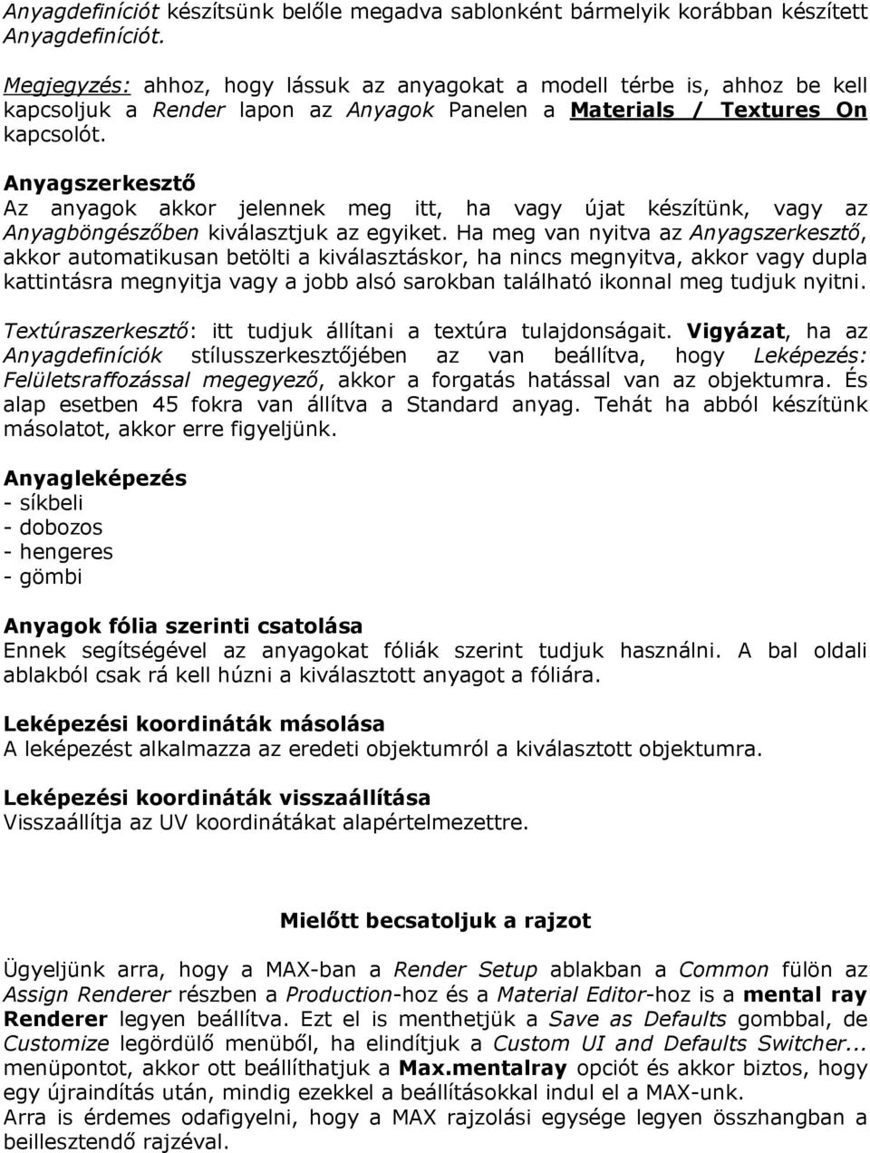 Anyagszerkesztő Az anyagok akkor jelennek meg itt, ha vagy újat készítünk, vagy az Anyagböngészőben kiválasztjuk az egyiket.