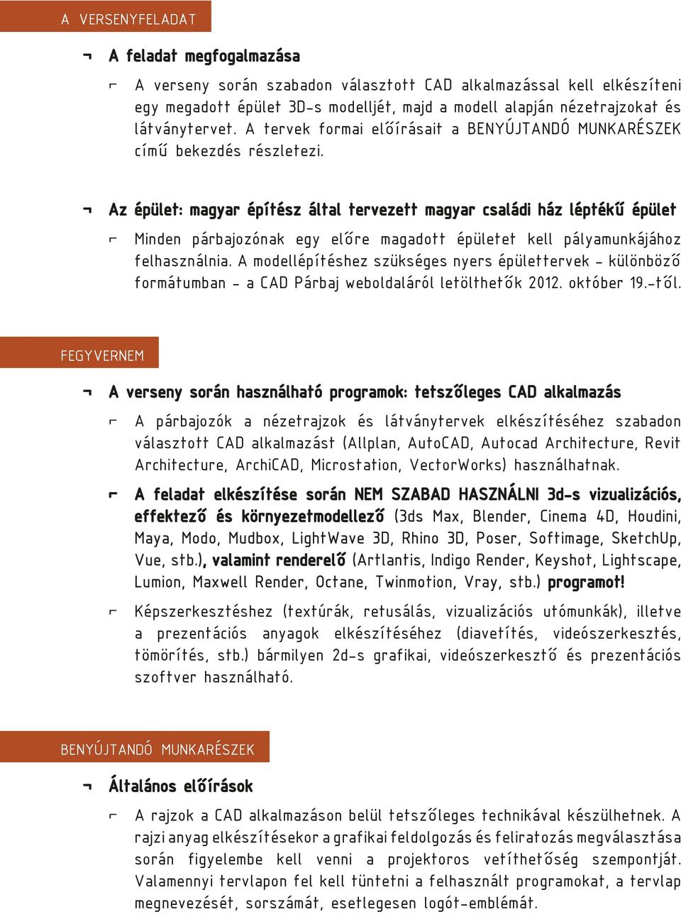 Az épület: magyar építész által tervezett magyar családi ház léptékű épület Minden párbajozónak egy előre magadott épületet kell pályamunkájához felhasználnia.