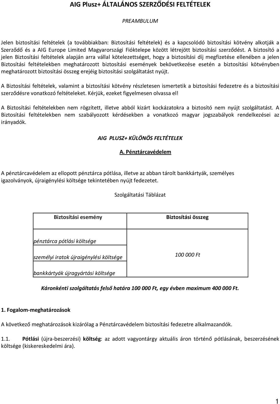 A biztosító a jelen Biztosítási feltételek alapján arra vállal kötelezettséget, hogy a biztosítási díj megfizetése ellenében a jelen Biztosítási feltételekben meghatározott biztosítási események