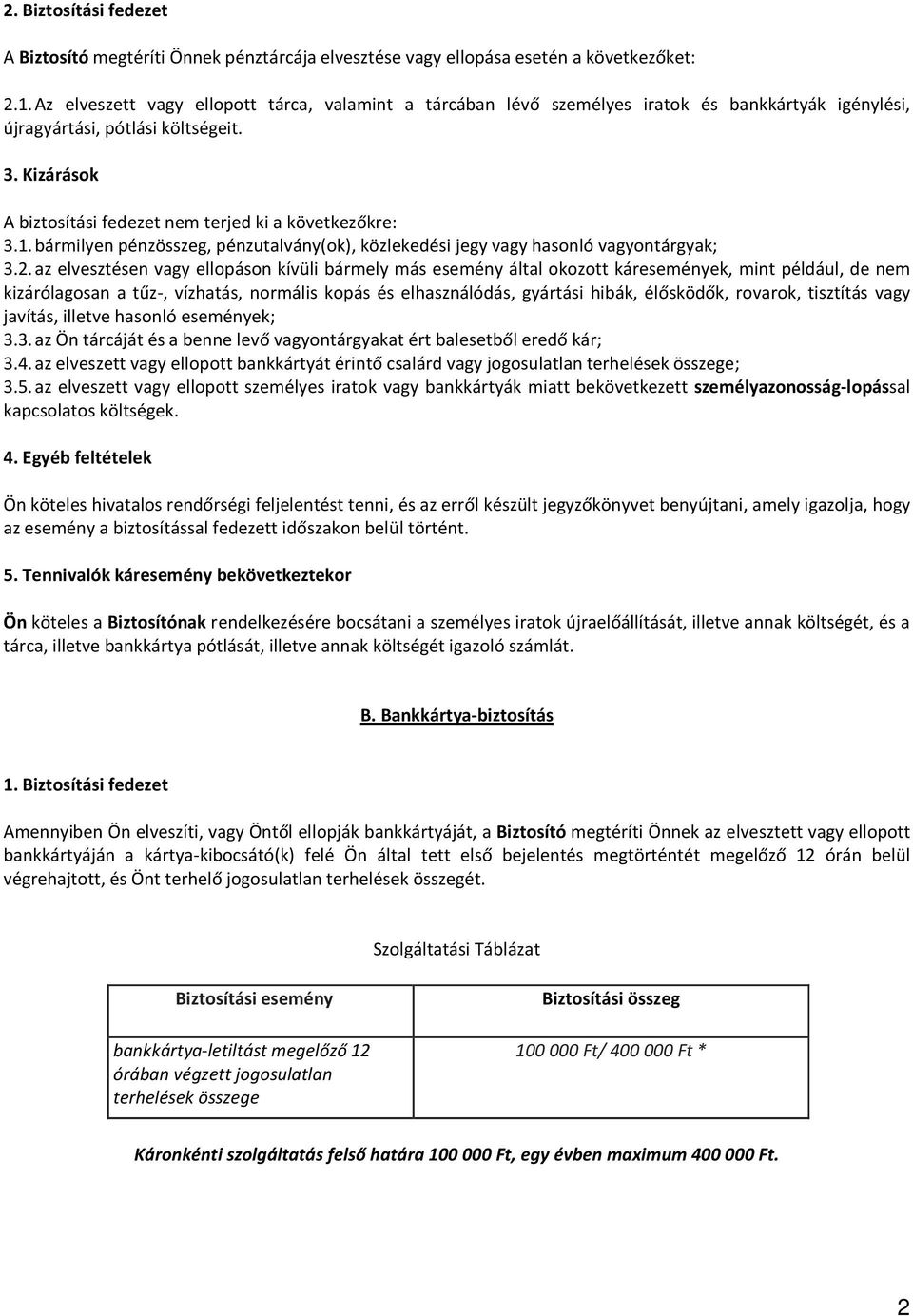 Kizárások A biztosítási fedezet nem terjed ki a következőkre: 3.1. bármilyen pénzösszeg, pénzutalvány(ok), közlekedési jegy vagy hasonló vagyontárgyak; 3.2.