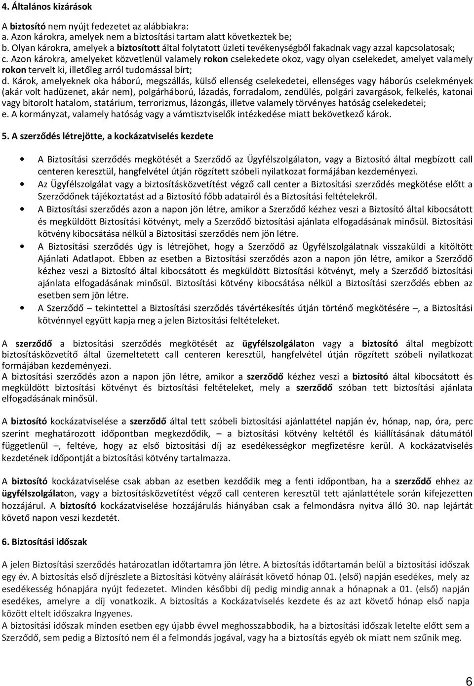 Azon károkra, amelyeket közvetlenül valamely rokon cselekedete okoz, vagy olyan cselekedet, amelyet valamely rokon tervelt ki, illetőleg arról tudomással bírt; d.