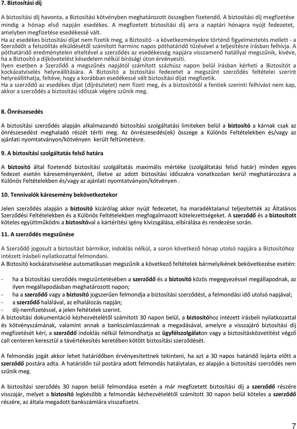 Ha az esedékes biztosítási díjat nem fizetik meg, a Biztosító - a következményekre történő figyelmeztetés mellett - a Szerződőt a felszólítás elküldésétől számított harminc napos póthatáridő