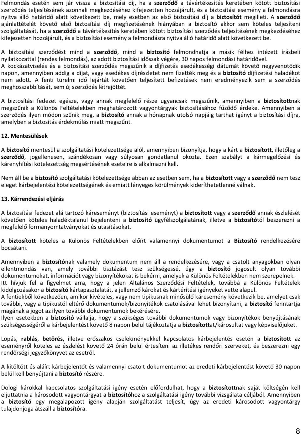 A szerződő ajánlattételét követő első biztosítási díj megfizetésének hiányában a biztosító akkor sem köteles teljesíteni szolgáltatását, ha a szerződő a távértékesítés keretében kötött biztosítási